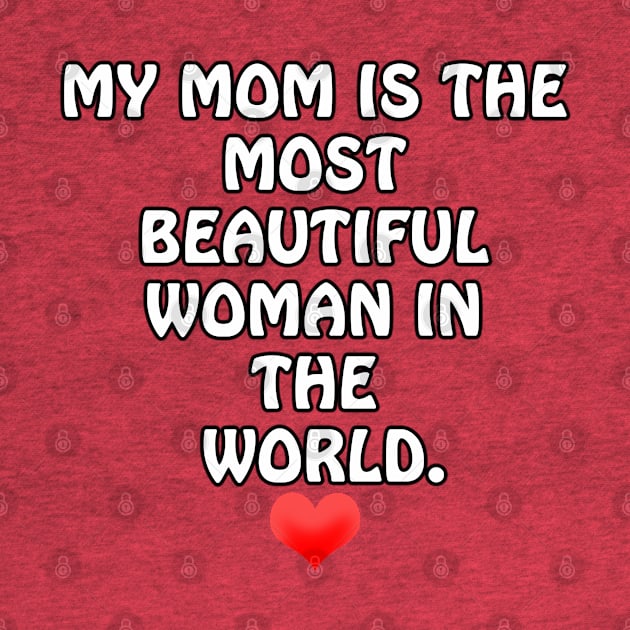 My Mom is the most Beautiful Woman in the World - I Love You Mommy by ArtsoftheHeart